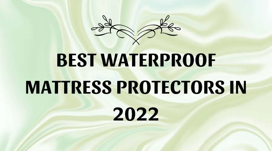 Best Waterproof Mattress Protectors 2022