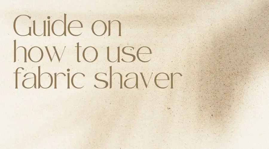 How to use fabric shaver