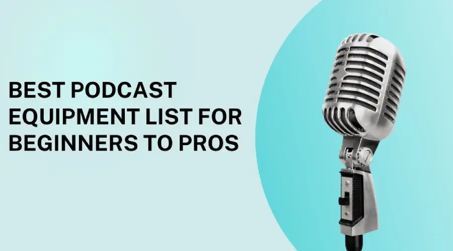 Best Podcast Equipment List for Beginners to Pros